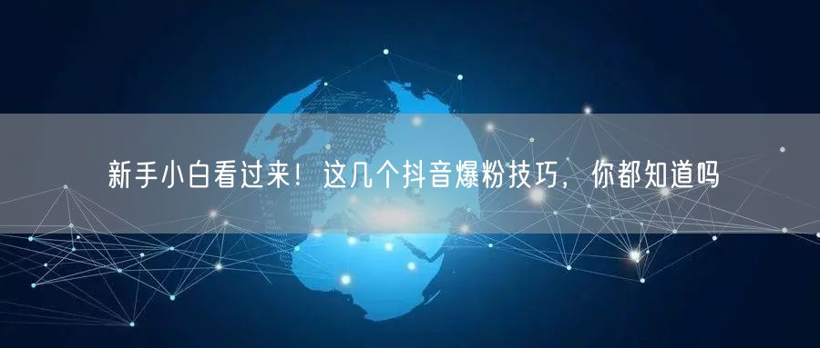 新手小白看过来！这几个抖音爆粉技巧，你都知道吗