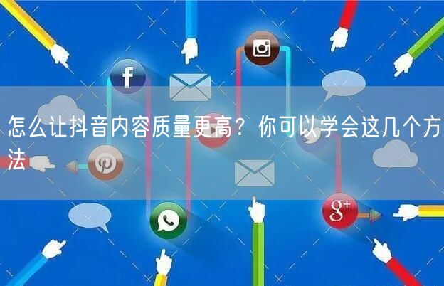 怎么让抖音内容质量更高?你可以学会这几个方法
