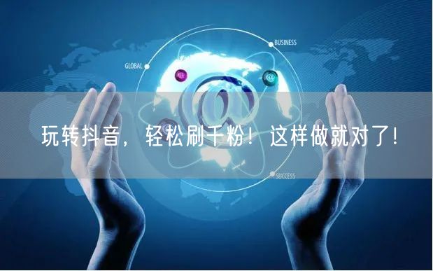 玩转抖音,轻松刷千粉!这样做就对了!