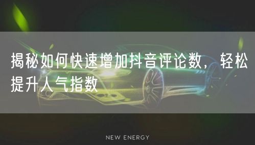 揭秘如何快速增加抖音评论数,轻松提升人气指数