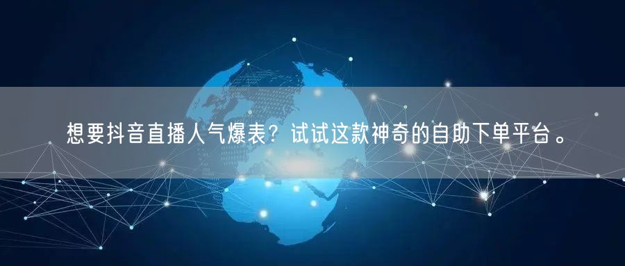 想要抖音直播人气爆表?试试这款神奇的自助下单平台。