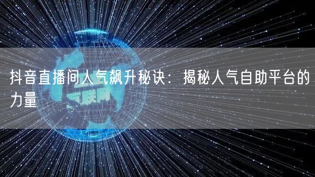 抖音直播间人气飙升秘诀：揭秘人气自助平台的力量