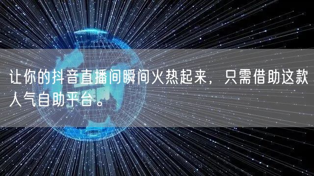 让你的抖音直播间瞬间火热起来,只需借助这款人气自助平台。