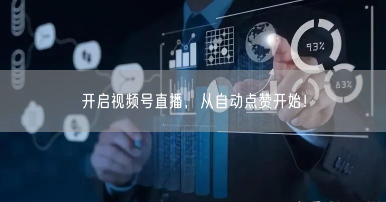 开启视频号直播，从自动点赞开始！
